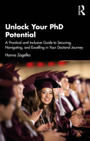 Unlock Your PhD Potential (A Practical and Inclusive Guide to Securing, Navigating, and Excelling in Your Doctoral Journey) by Hanna Zagefka, 9781041048121