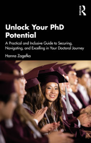 Unlock Your PhD Potential (A Practical and Inclusive Guide to Securing, Navigating, and Excelling in Your Doctoral Journey) by Hanna Zagefka, 9781041048121
