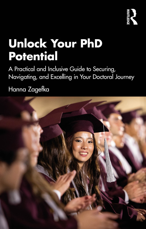Unlock Your PhD Potential (A Practical and Inclusive Guide to Securing, Navigating, and Excelling in Your Doctoral Journey) by Hanna Zagefka, 9781041048121