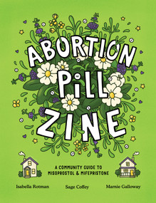 Abortion Pill Zine: A Community Guide to Misoprostol and Mifepristone by Isabella Rotman, Sage Coffey, Marnie Galloway, 9798886200546