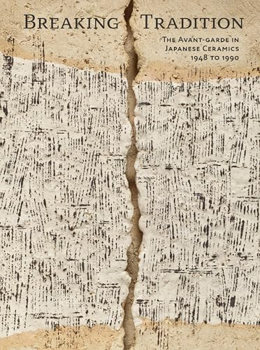 Breaking Tradition (The Avant-Garde in Japanese Ceramics 1948 to 1990) by Andreas Marks, Kida Takuya, Katherine Crawford Luber, 9784805320792