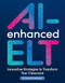 AI-Enhanced ELT: Innovative Strategies to Transform Your Classroom by Samaneh Eslamdoost, 9781953745545