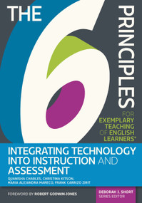 The 6 Principles for Exemplary Teaching of English Learners: Integrating Technology Into Instruction and Assessment by Quanisha Charles, Christina Kitson, Maria Alejandra Mareco, Frank Carrizo Zirit, Deborah J. Short, 9781953745729