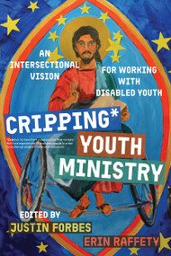 Cripping Youth Ministry (An Intersectional Vision for Working with Disabled Youth) by Justin Forbes, Erin Raffety, 9780802885753