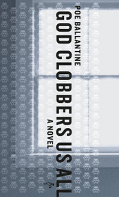God Clobbers Us All (A Novel) by Poe Ballantine, 9780971691544