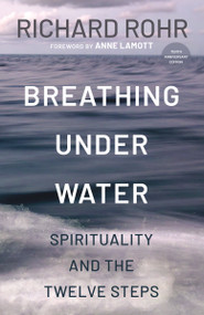 Breathing Under Water (Spirituality and the Twelve Steps) by Richard Rohr, Anne Lamott, 9798217423668
