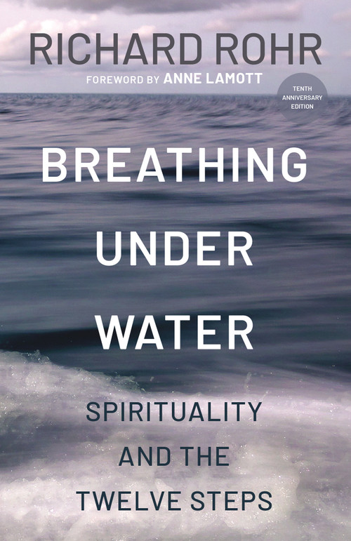 Breathing Under Water (Spirituality and the Twelve Steps) by Richard Rohr, Anne Lamott, 9798217423668