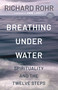 Breathing Under Water (Spirituality and the Twelve Steps) by Richard Rohr, Anne Lamott, 9798217423668