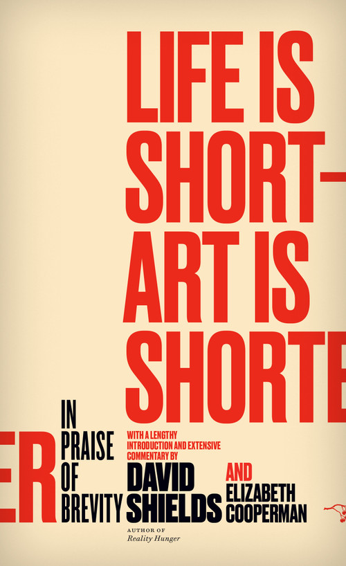 Life Is Short - Art Is Shorter (In Praise of Brevity) by David Shields, Elizabeth Cooperman, 9780989360456