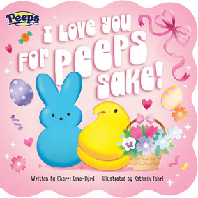 I Love You for Peeps Sake! by Kathrin Fehrl, Cheri Love-Byrd, Cottage Door Press, 9798890195760
