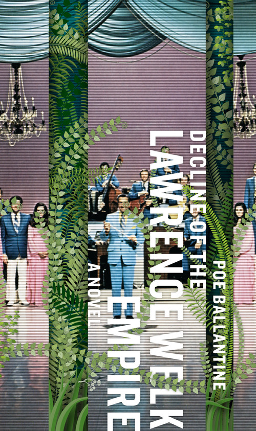 Decline of the Lawrence Welk Empire (A Novel) by Poe Ballantine, 9780976631118