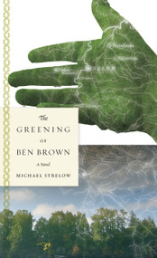 The Greening of Ben Brown (A Novel) by Michael Strelow, 9780971691582