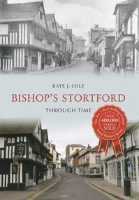 Bishop's Stortford Through Time by Kate J. Cole, 9781445634937