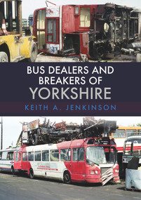 Bus Dealers and Breakers of Yorkshire by Keith A. Jenkinson, 9781445674926