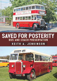 Saved for Posterity (Bus and Coach Preservation) by Keith A. Jenkinson, 9781445674964