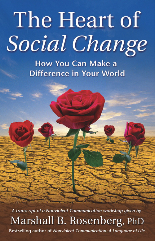 The Heart of Social Change (How to Make a Difference in Your World) by Marshall B. Rosenberg, 9781892005106