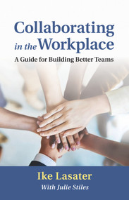 Collaborating in the Workplace (A Guide for Building Better Teams) by Ike Lasater, Julie Stiles, 9781934336168