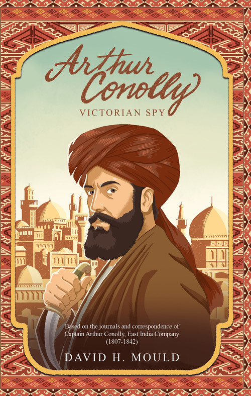 Arthur Conolly, Victorian Spy by David Mould, 9781963614398