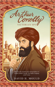 Arthur Conolly, Victorian Spy by David Mould, David Mould, 9781963614398