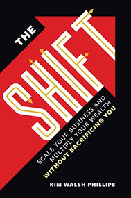 The Shift (Scale Your Business and Multiply Your Wealth Without Sacrificing You) by Kim Walsh Phillips, 9781737517801