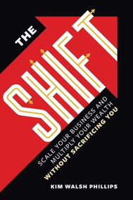 The Shift (Scale Your Business and Multiply Your Wealth Without Sacrificing You) by Kim Walsh Phillips, Kim Walsh Phillips, 9781737517801