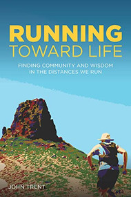 Running Toward Life (Finding Community and Wisdom in the Distances We Run) by John Trent, 9781737517825
