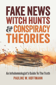Fake News, Witch Hunts, and Conspiracy Theories (An Infodemiologist's Guide to the Truth) by Pauline W Hoffmann, Pauline W Hoffmann, 9781737517870
