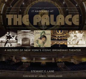 It Happened at the Palace (A History of New York's Iconic Broadway Theater) by Stewart F Lane, James L. Nederlander, 9781737517894
