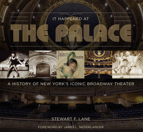 It Happened at the Palace (A History of New York's Iconic Broadway Theater) by Stewart F Lane, James L. Nederlander, 9781737517894