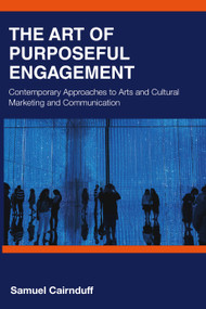 The Art of Purposeful Engagement (Contemporary Approaches to Arts and Cultural Marketing and Communication) by Samuel Cairnduff, 9781032960296