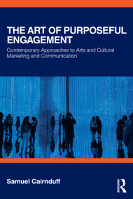 The Art of Purposeful Engagement (Contemporary Approaches to Arts and Cultural Marketing and Communication) by Samuel Cairnduff, 9781032960296