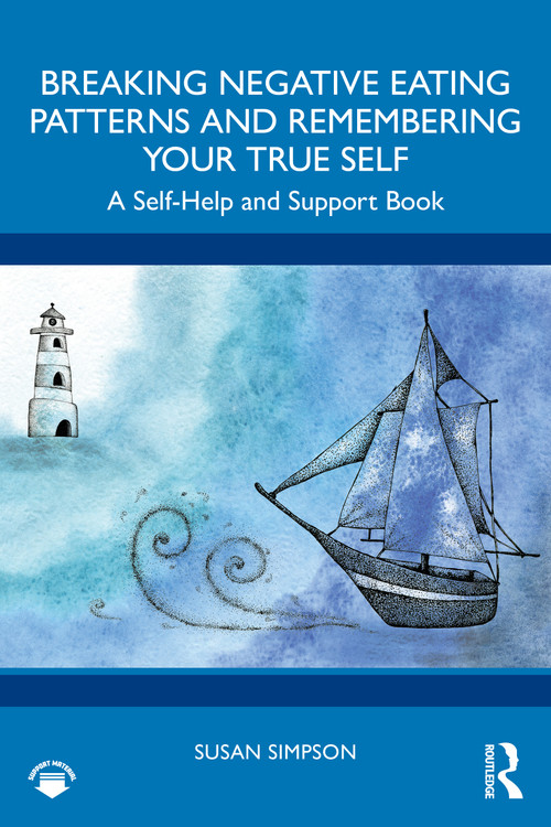 Breaking Negative Eating Patterns and Remembering Your True Self (A Self-Help and Support Book) by Susan Simpson, 9781032410210