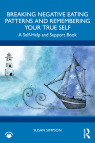 Breaking Negative Eating Patterns and Remembering Your True Self (A Self-Help and Support Book) by Susan Simpson, 9781032410210