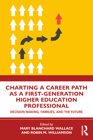 Charting a Career Path as a First-Generation Higher Education Professional (Decision Making, Families, and the Future) by Mary Blanchard Wallace, Robin M. Williamson, 9781041073369