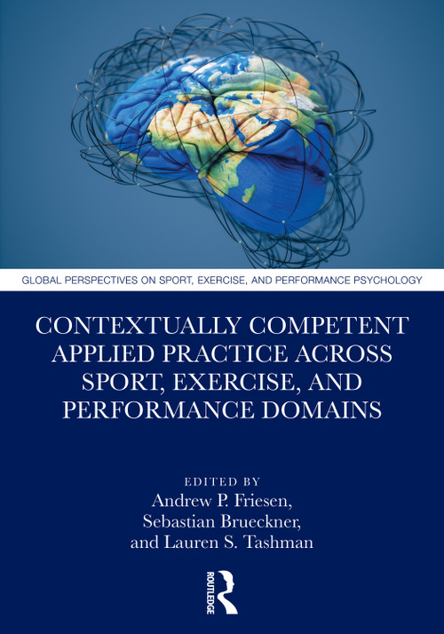 Contextually Competent Applied Practice Across Sport, Exercise, and Performance Domains by Andrew P. Friesen, Sebastian Brueckner, Lauren S. Tashman, 9781041319535