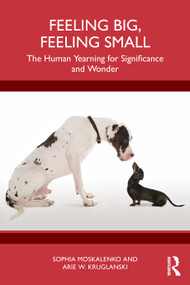 Feeling Big, Feeling Small (The Human Yearning for Significance and Wonder) by Sophia Moskalenko, Arie W. Kruglanski, 9781041082538