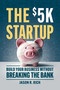 The $5K Startup (Build Your Business Without Breaking the Bank) by Jason R Rich, 9781963549102