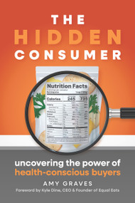 The Hidden Consumer (Uncovering the Power of Health-Conscious Buyers) by Amy Graves, Amy Graves, 9781963549126