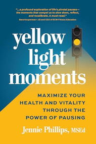 Yellow Light Moments (Maximize Your Health and Vitality Through The Power of Pausing) by Jennie Phillips, 9781963549164