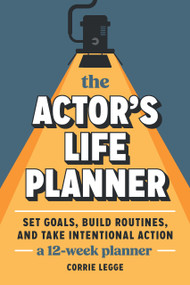 The Actor's Life Planner (Set Goals Build Routines and Take Intentional Action -- A 12-Week Planner) by Corrie Legge, Corrie Legge, 9781963549201