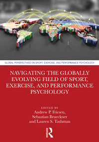 Navigating the Globally Evolving Field of Sport, Exercise, and Performance Psychology by Andrew P. Friesen, Sebastian Brueckner, Lauren S. Tashman, 9781041319498