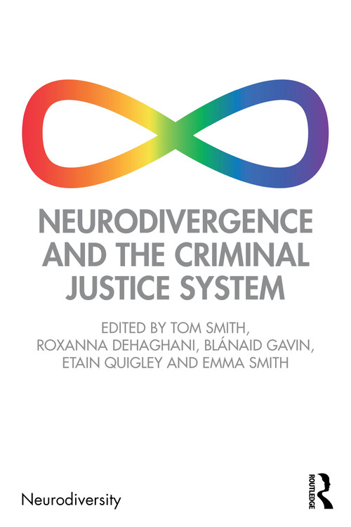 Neurodivergence and the Criminal Justice System by Tom Smith, Roxanna Dehaghani, Blánaid Gavin, Etain Quigley, Emma Smith, 9781041070856