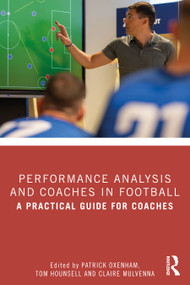 Performance Analysis and Coaches in Football (A Practical Guide for Coaches) by Patrick Oxenham, Tom Hounsell, Claire Mulvenna, 9781041338246