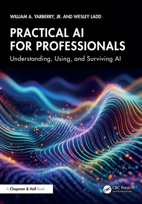 Practical AI for Professionals (Understanding, Using, and Surviving AI) by William A. Yarberry, Jr., Wesley Ladd, 9781041078265