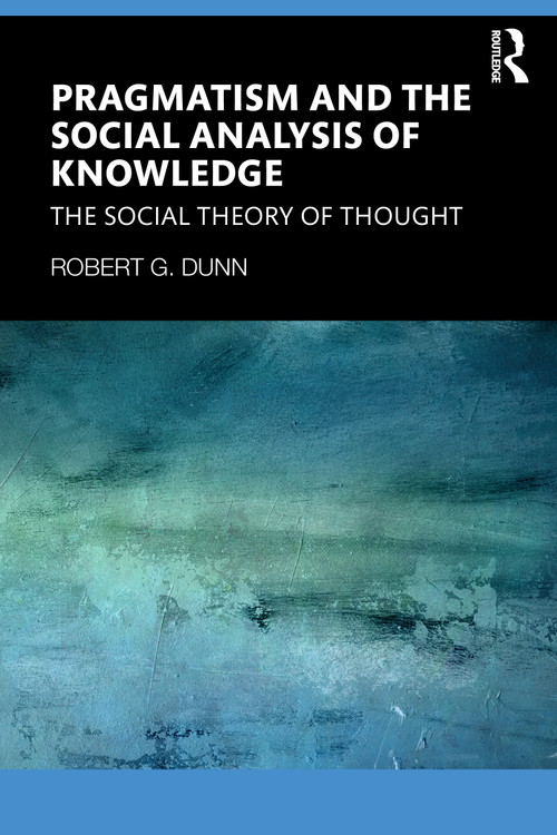 Pragmatism and the Social Analysis of Knowledge (The Social Theory of Thought) by Robert G. Dunn, 9781041280446