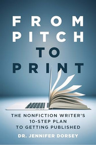 From Pitch to Print (The Nonfiction Writer's 10-Step Plan to Getting Published) by Jennifer Dorsey, 9798985191332
