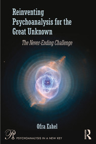 Reinventing Psychoanalysis for the Great Unknown (The Never-Ending Challenge) by Ofra Eshel, 9781041137313