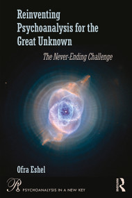 Reinventing Psychoanalysis for the Great Unknown (The Never-Ending Challenge) by Ofra Eshel, 9781041137313