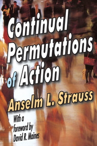 Continual Permutations of Action (Communication and Social Order) by Anselm L. Strauss, 9780202304724