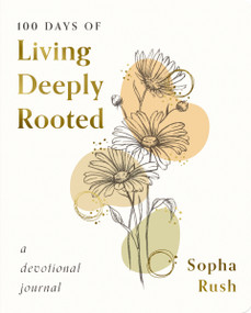 100 Days of Living Deeply Rooted (A Devotional Journal (100 Daily Devotions with Bible Verses, Journaling Space, and Prayers)) by Sopha Rush, 9781648707995